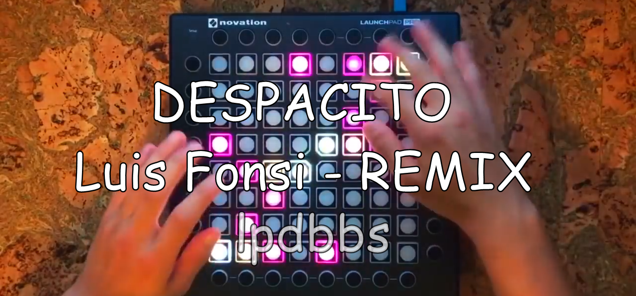 LPDBBS优化-DESPACITO - Luis Fonsi - REMIX    LPDBBS-Launchpad工程,打击垫工程下载