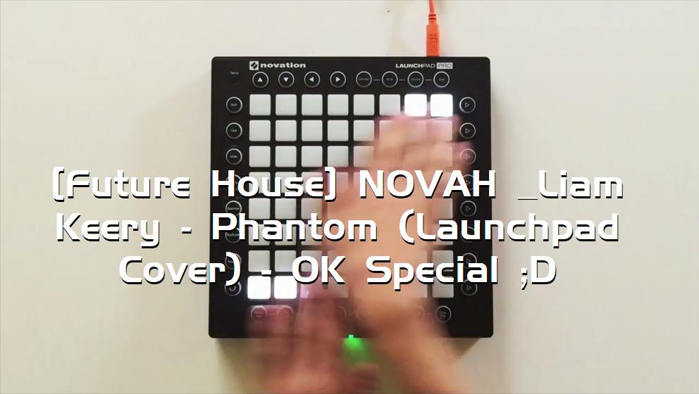 [Future House] NOVAH & Liam Keery - Phantom (Launchpad Cover) - 0K Special ;D[打击垫工程下载]