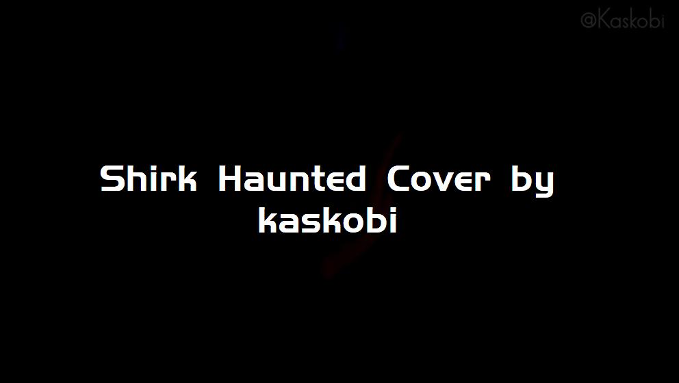 Shirk Haunted Cover by kaskobi[打击垫工程下载]