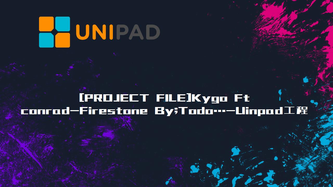 [PROJECT FILE]Kygo Ft conrad-Firestone By;Todo...-LPDBBS-Uinpad工程下载