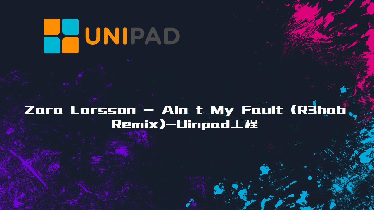 Zara Larsson - Ain t My Fault (R3hab Remix)-LPDBBS-Uinpad工程下载