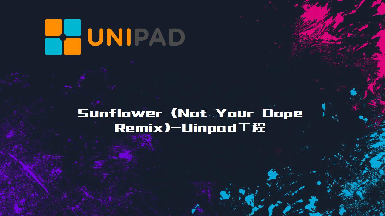 Sunflower (Not Your Dope Remix)Uinpad工程下载