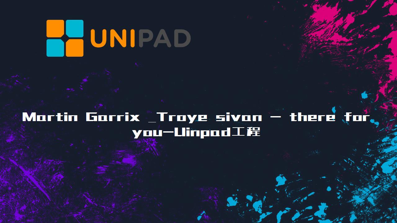 Martin Garrix & Troye sivan - there for you-LPDBBS-Uinpad工程下载